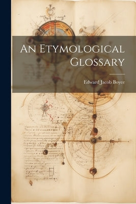 An Etymological Glossary by Boyce, Edward Jacob