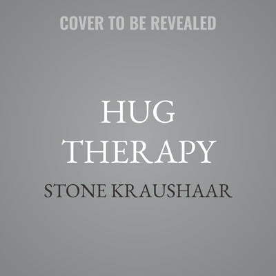 Hug Therapy: A 21-Day Journey to Embracing Yourself, Your Life, and Everyone Around You by Kraushaar, Stone