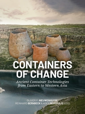 Containers of Change: Ancient Container Technologies from Eastern to Western Asia by Nieuwenhuyse, Olivier P.