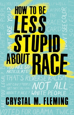 How to Be Less Stupid about Race: On Racism, White Supremacy, and the Racial Divide by Fleming, Crystal Marie