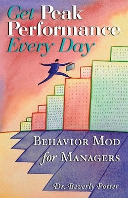 Get Peak Performance Every Day: How to Manage Like a Coach by Potter, Beverly A.