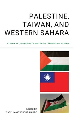 Palestine, Taiwan, and Western Sahara: Statehood, Sovereignty, and the International System by Abidde, Sabella Ogbobode