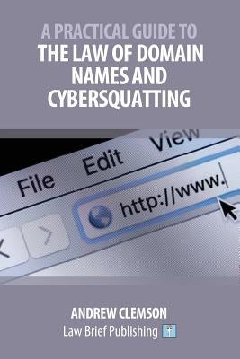 A Practical Guide to the Law of Domain Names and Cybersquatting by Clemson, Andrew