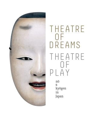 Theatre of Dreams, Theatre of Play: Nao and Kyaogen in Japan by Trinh, Khanh