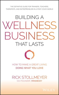 Building a Wellness Business That Lasts: How to Make a Great Living Doing What You Love by Stollmeyer, Rick