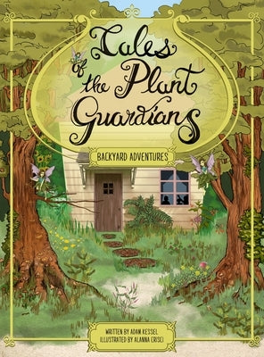 Tales of the Plant Guardians: Backyard Adventures by Kessel, Adam