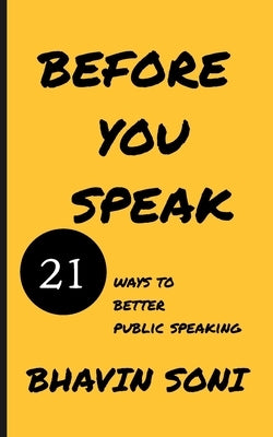 Before You Speak: 21 ways to better public speaking by Soni, Bhavin