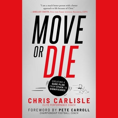 Move or Die: Creating a Game-Plan from Stuck to Significance by Carlisle, Chris