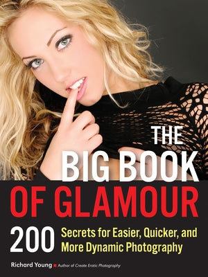 The Big Book of Glamour: 200 Secrets for Easier, Quicker and More Dynamic Photography by Young, Richard
