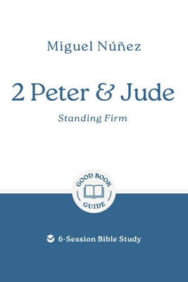 2 Peter & Jude: Standing Firm: 6-Session Bible Study by Núñez, Miguel