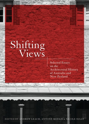 Shifting Views: Selected Essays on the Architectural History of Australia and New Zealand by Leach, Andrew