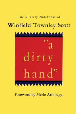 A dirty hand: The Literary Notebooks of Winfield Townley Scott by Scott, Winfield Townley