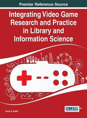 Integrating Video Game Research and Practice in Library and Information Science by Ratliff, Jacob A.