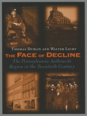 The Face of Decline: The Pennsylvania Anthracite Region in the Twentieth Century by Dublin, Thomas