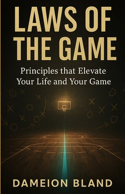 Laws of The Game: Basketball's Connection To Life by Bland, Dameion J.