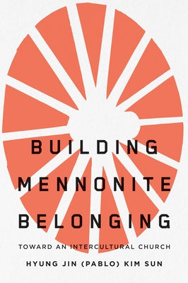 Building Mennonite Belonging: Toward an Intercultural Church by Kim Sun