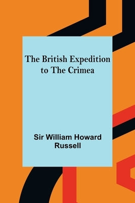 The British Expedition to the Crimea by William Howard Russell