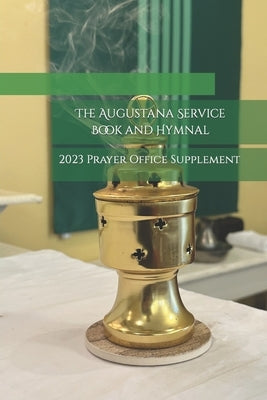 The Augustana Service Book and Hymnal: 2023 Prayer Office Supplement by Oncken, Anthony