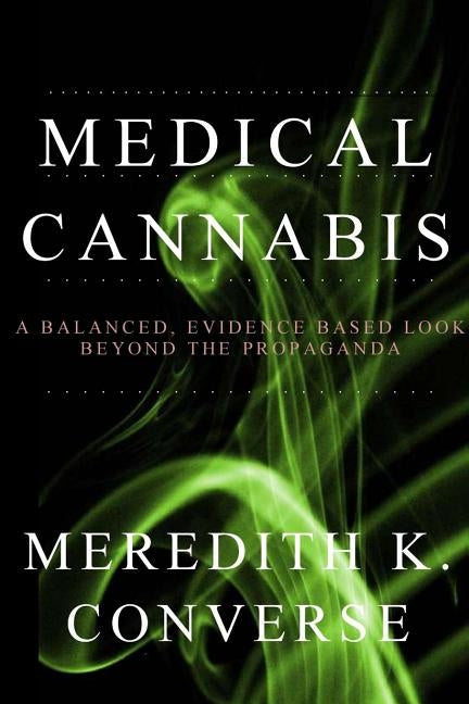 Medical Cannabis: A Balanced, Evidence Based Look Beyond the Propaganda by Converse, Meredith K.