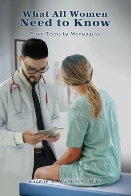 What All Women Need to Know: From Teens to Menopause by McNinch, Eugene R.