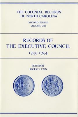 The Colonial Records of North Carolina, Volume 8: Records of the Executive Council, 1735-1754 by Cain, Robert J.