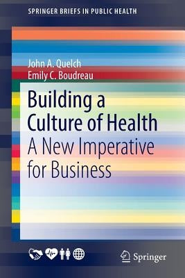 Building a Culture of Health: A New Imperative for Business by Quelch, John A.