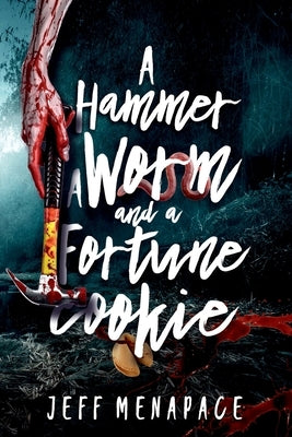 A Hammer, a Worm, and a Fortune Cookie: Three Tantalizing Tales of the Macabre by Menapace, Jeff