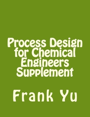 Process Design for Chemical Engineers Supplement by Yu, Frank