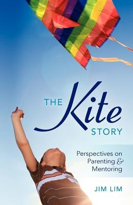 The Kite Story: Perspectives on Parenting & Mentoring by Wong, Andrew