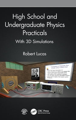 High School and Undergraduate Physics Practicals: With 3D Simulations by Lucas, Robert