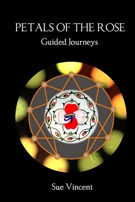 Petals of the Rose: Guided Journeys by Vincent, Sue