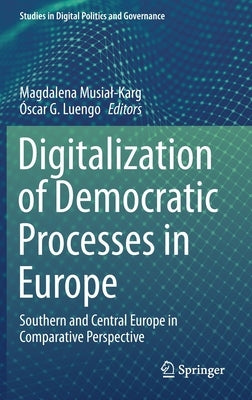 Digitalization of Democratic Processes in Europe: Southern and Central Europe in Comparative Perspective by Musial-Karg, Magdalena