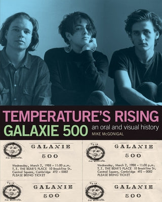Galaxie 500: Temperature's Rising: An Oral and Visual History by McGonigal, Mike