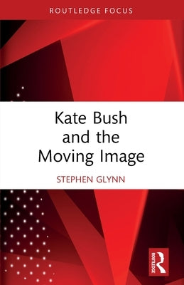 Kate Bush and the Moving Image by Glynn, Stephen