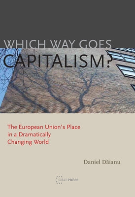 Which Way Goes Capitalism?: In Search of Adequate Policies in a Dramatically Changing World by Daianu, Daniel