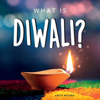 What is Diwali?: Your guide to the unique traditions of the Hindu Festival of Lights by Mishra, Anita