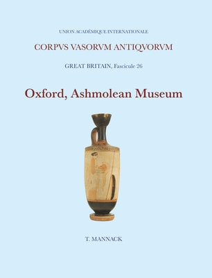 Oxford, Ashmolean Museum 5: Athenian Black- And Red-Figure White Ground Lekythoi by Mannack, Thomas