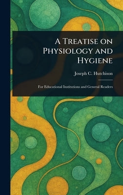 A Treatise on Physiology and Hygiene by Hutchison, Joseph C. (Joseph Chrisman)