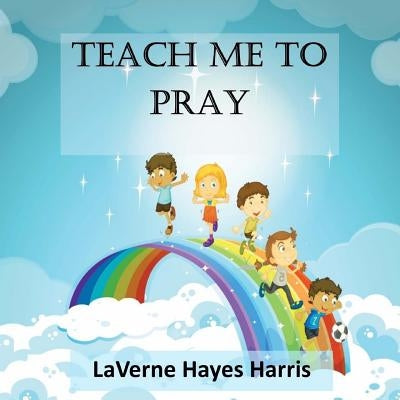 Teach Me To Pray: A Book of Prayers for Children by Harris, Laverne Hayes