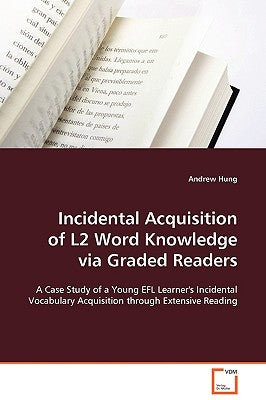 Incidental Acquisition of L2 Word Knowledge via Graded Readers by Hung, Andrew