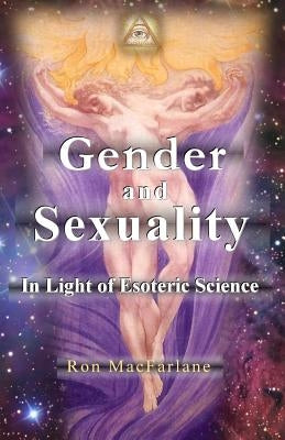 Gender and Sexuality: In Light of Esoteric Science by MacFarlane, Ron
