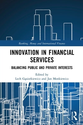 Innovation in Financial Services: Balancing Public and Private Interests by Gąsiorkiewicz, Lech