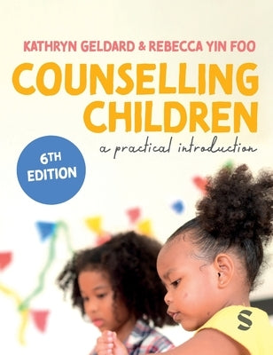 Counselling Children: A Practical Introduction (Sixth Edition (Updated Edition)) by Geldard, Kathryn