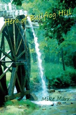 Hero of Bullfrog Hill by Marr, Mike A., Sr.