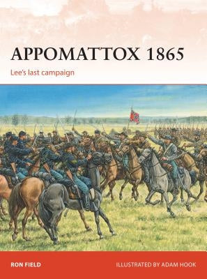 Appomattox 1865: Lee's Last Campaign by Field, Ron