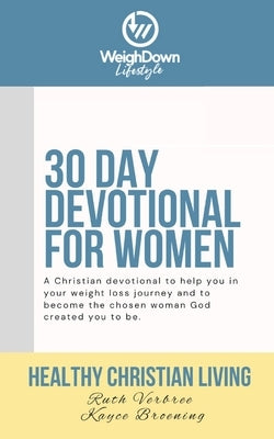 Healthy Christian Living: Weigh Down Lifestyle 30 Day Devotional by Broening, Kayce