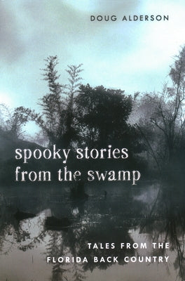 Spooky Stories from the Swamp: Tales from the Florida Back Country by Alderson, Doug