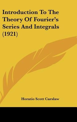 Introduction To The Theory Of Fourier's Series And Integrals (1921) by Carslaw, Horatio Scott