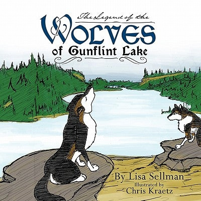 The Legend of the Wolves of Gunflint Lake by Sellman, Lisa