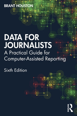 Data for Journalists: A Practical Guide for Computer-Assisted Reporting by Houston, Brant